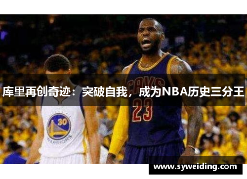 库里再创奇迹：突破自我，成为NBA历史三分王